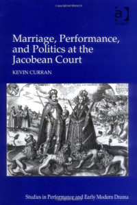 Kevin Curran — Marriage, Performance, and Politics at the Jacobean Court