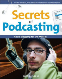 Bart G. Farkas — Secrets of Podcasting: Audio Blogging for the Masses