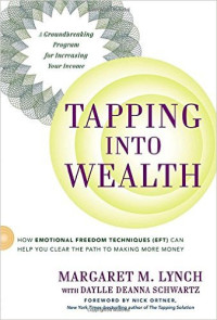 Margaret M. Lynch, Nick Ortner — Tapping Into Wealth: How Emotional Freedom Techniques (EFT) Can Help You Clear The Path to Making More Money