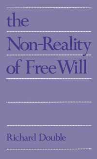 Richard Double — The Non-Reality of Free Will