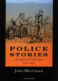 John Merriman — Police Stories: Building the French State, 1815-1851
