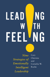 Cary Cherniss, Cornelia Roche — Leading with Feeling: Nine Strategies of Emotionally Intelligent Leadership