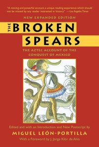 Miguel Leon-Portilla — The Broken Spears: The Aztec Account of the Conquest of Mexico