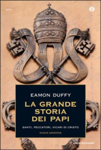 Eamon Duffy — La grande storia dei Papi: Santi, peccatori, vicari di Cristo