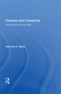 Harrison C. White — Careers And Creativity : social forces in the arts.
