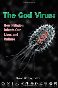 Darrel W. Ray — The God Virus: How Religion Infects Our Lives and Culture