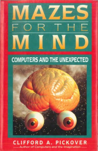 Clifford A. Pickover — Mazes for the Mind: Computers and the Unexpected