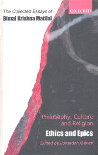 Matilal, Bimal Krishna; Ganeri, Jonardon — Ethics and epics : the Collected essays of Bimal Krishna Matilal.