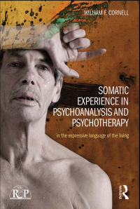 William F. Cornell — Somatic Experience in Psychoanalysis and Psychotherapy: In the expressive language of the living