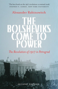 Rabinowitch, Alexander — The Bolsheviks Come to Power - New Edition: the Revolution of 1917 in Petrograd