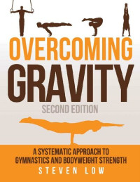 Steven Low, DPT — Overcoming Gravity: A Systematic Approach to Gymnastics and Bodyweight Strength