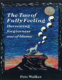 Pete Walker — The Tao of Fully Feeling: Harvesting Forgiveness Out of Blame