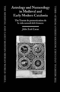John Scott Lucas — Astrology and Numerology in Medieval and Early Modern Catalonia: The Tractat de prenostication de la vida natural dels hòmens