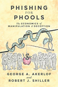 George A. Akerlof, Robert J. Shiller — Phishing for Phools: The Economics of Manipulation and Deception