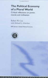 Robert Cox, Michael G. Schechter — The Political Economy of a Plural World: Critical reflections on Power, Morals and Civilisation (RIPE Series in Global Political Economy)