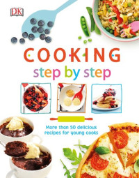 DK — Cooking Step By Step : More Than 50 Delicious Recipes for Young Cooks