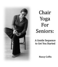 Nancy Coffin — Chair Yoga For Seniors: A Gentle Sequence to Get You Started