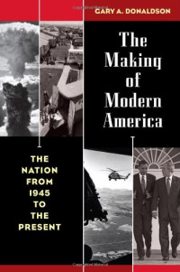 Gary A. Donaldson — The Making of Modern America: The Nation from 1945 to the Present