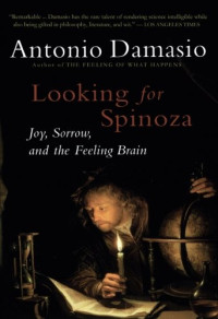 Antonio Damasio — Looking for Spinoza - Joy, Sorrow, and the Feeling Brain (2003)