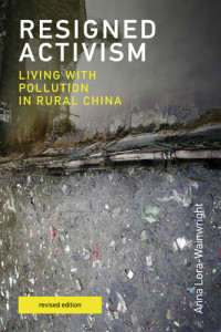 Anna Lora-Wainwright — Resigned Activism: Living with Pollution in Rural China