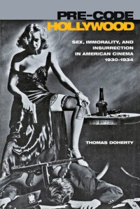 Thomas Doherty — Pre-Code Hollywood: Sex, Immorality, and Insurrection in American Cinema; 1930-1934