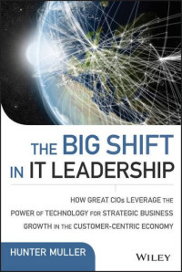 Hunter Muller — The Big Shift in IT Leadership: How Great CIOs Leverage the Power of Technology for Strategic Business Growth in the Customer-Centric Economy