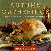 Rick Rodgers — Autumn Gatherings: Casual Food to Enjoy with Family and Friends