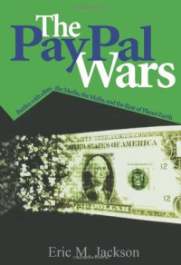 Eric M. Jackson — The Paypal Wars: Battles with Ebay, the Media, the Mafia, and the Rest of Planet Earth
