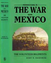 Randy W. Hackenburg — Pennsylvania in the War with Mexico The Volunteer Regiments