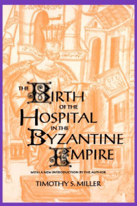 Timothy S. Miller — The Birth of the Hospital in the Byzantine Empire