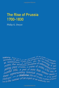 Philip G. Dwyer — The Rise of Prussia, 1700-1830 (2001)