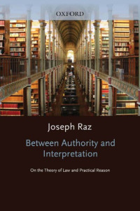 Raz, Joseph — Between authority and interpretation: on the theory of law and practical reason