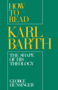 George Hunsinger — How to Read Karl Barth: The Shape of His Theology