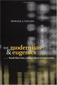 Donald J. Childs — Modernism and Eugenics: Woolf, Eliot, Yeats, and the Culture of Degeneration