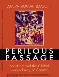 Amiya Kumar Bagchi — Perilous Passage: Mankind and the Global Ascendancy of Capital