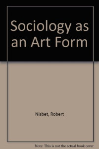 Robert A. Nisbet — Sociology as an Art Form