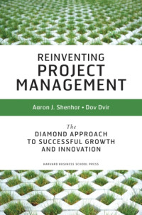 Aaron J. Shenhar & Dov Dvir — Reinventing project management: the diamond approach to successful growth and innovation
