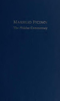 Michael J. B. Allen (Editor & Translator) — Marsillio Ficino: The Philebus Commentary
