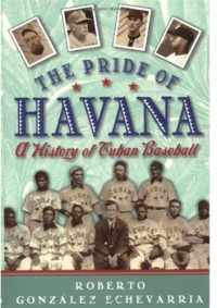 Roberto Gonzalez Echevarria — The Pride of Havana: A History of Cuban Baseball