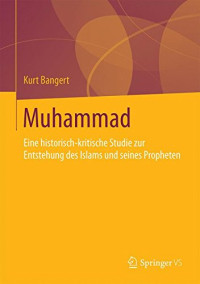 Kurt Bangert — Muhammad - Eine historisch-kritische Studie zur Entstehung des Islams und seines Propheten (Springer VS, 2016)