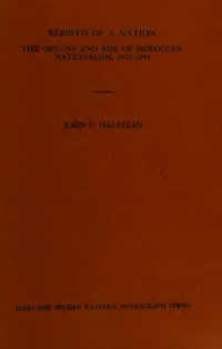 J.P. Halstead — Rebirth of a Nation: The Origins and Rise of Moroccan Nationalism, 1912-44
