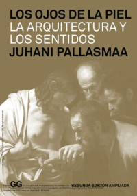 Juhani Pallasmaa — Los ojos de la piel : la arquitectura y los sentidos