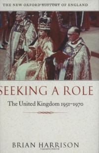 Brian Harrison — Seeking a Role - The United Kingdom 1951-1970 (New Oxford History of England)