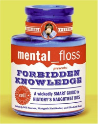 Editors Of Mental Floss — mental floss presents Forbidden Knowledge: A Wickedly Smart Guide to History's Naughtiest Bits