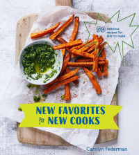 Carolyn Federman — New Favorites for New Cooks: 50 Delicious Recipes for Kids to Make