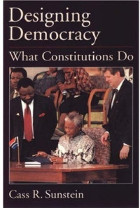 Cass R. Sunstein — Designing Democracy: What Constitutions Do
