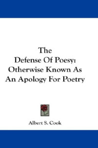 Albert S. Cook — The Defense Of Poesy: Otherwise Known As An Apology For Poetry