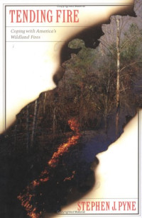 Stephen J. Pyne — Tending Fire: Coping with America’s Wildland Fires