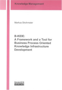 Markus Strohmaier — B-KIDE: A Framework and a Tool for Business Process Oriented Knowledge Infrastructure Development