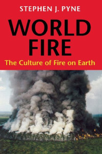 Stephen J. Pyne — World Fire: The Culture of Fire on Earth
